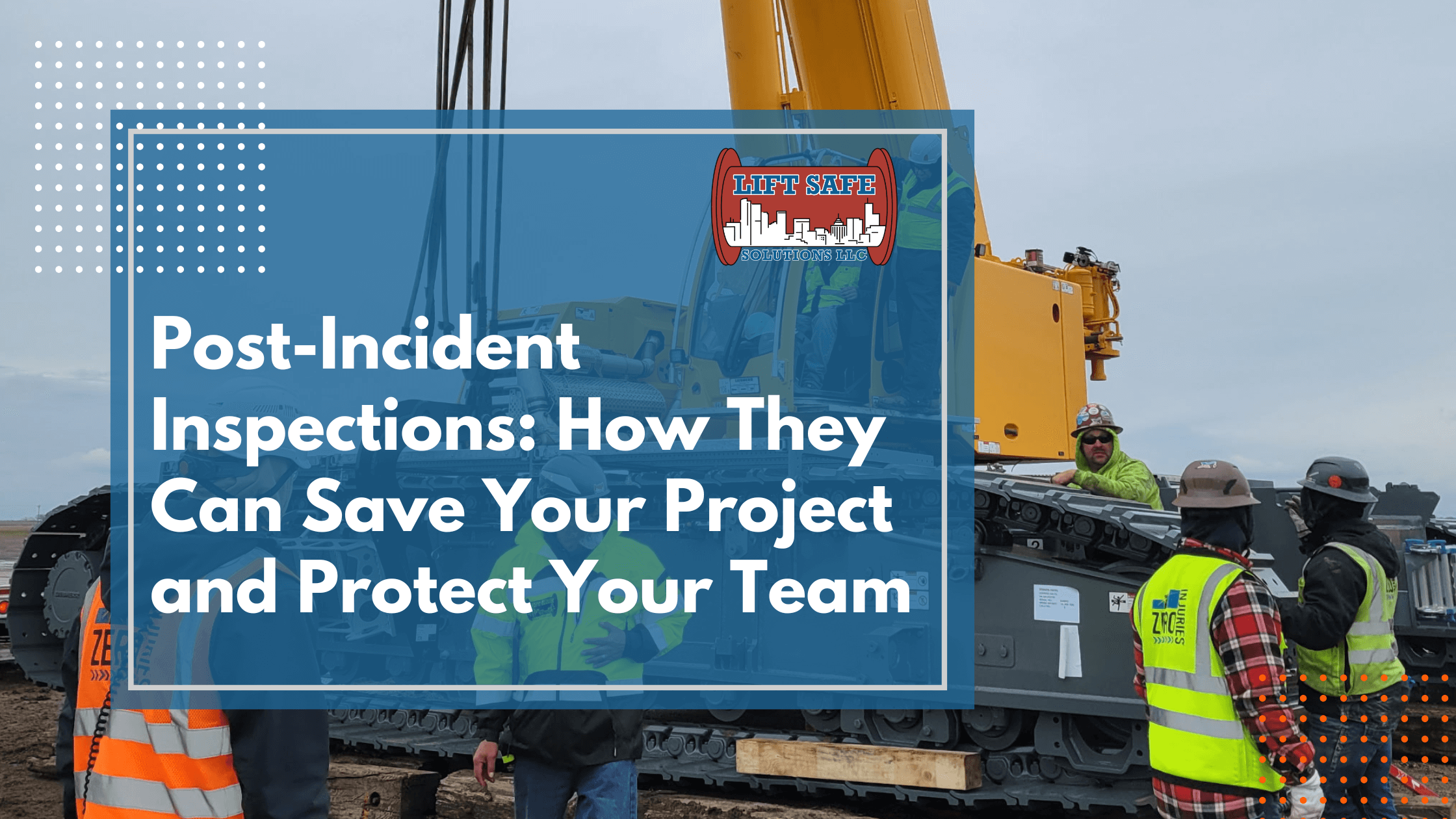 Post-Incident Inspections: How They Can Save Your Project and Protect Your Team