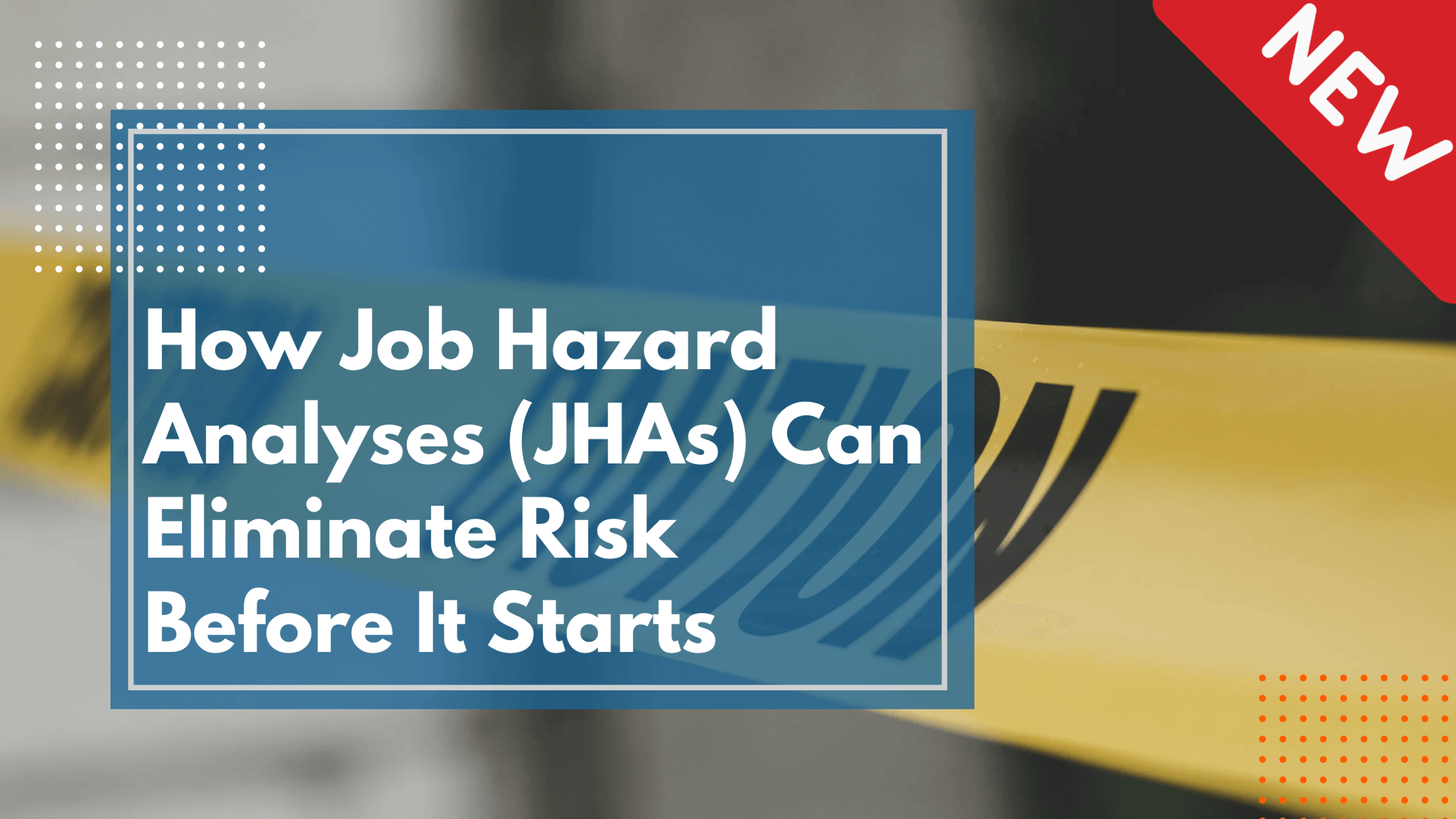 How Job Hazard Analyses (JHAs) Can Eliminate Risk Before It Starts