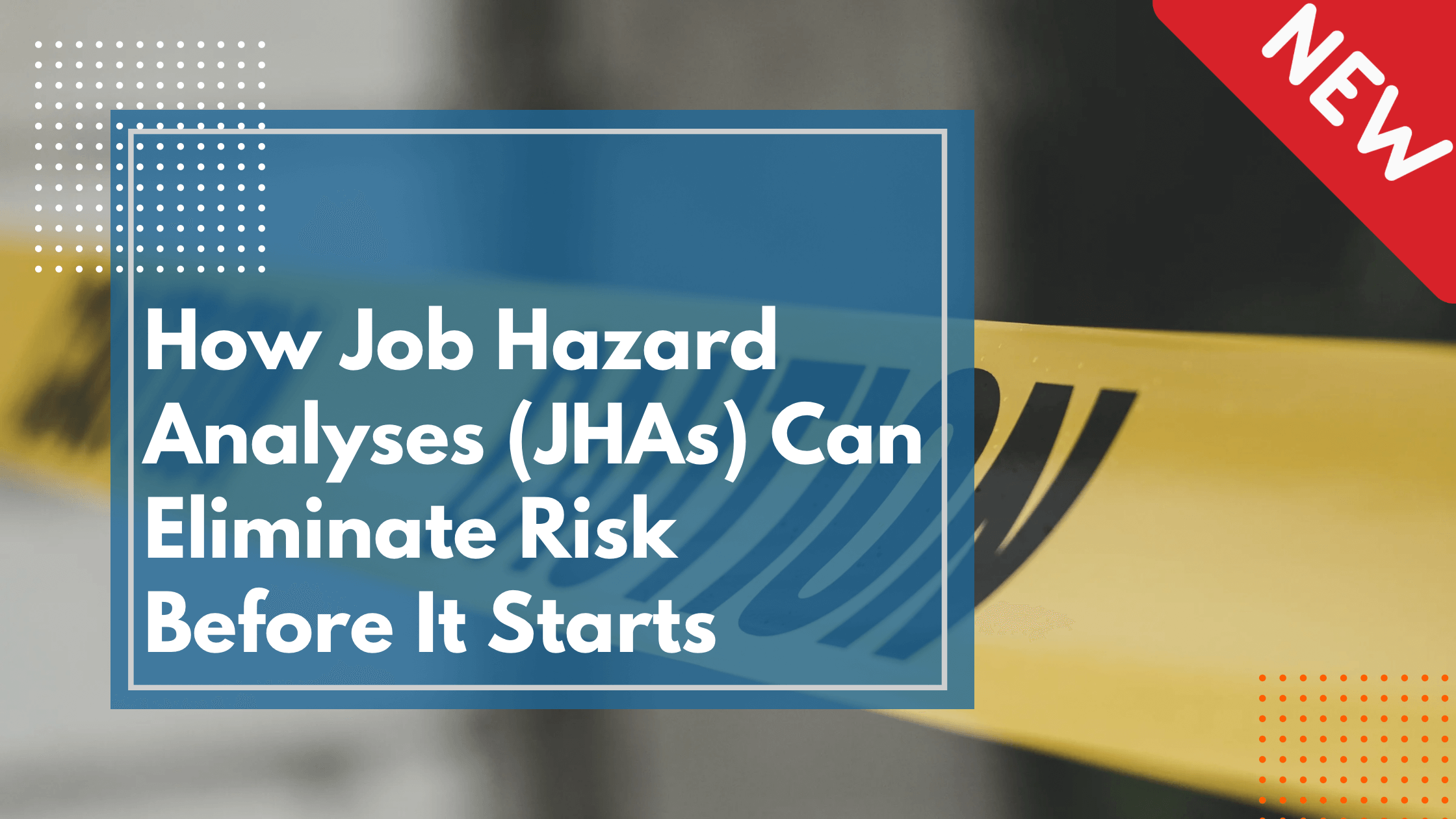 How Job Hazard Analyses (JHAs) Can Eliminate Risk Before It Starts