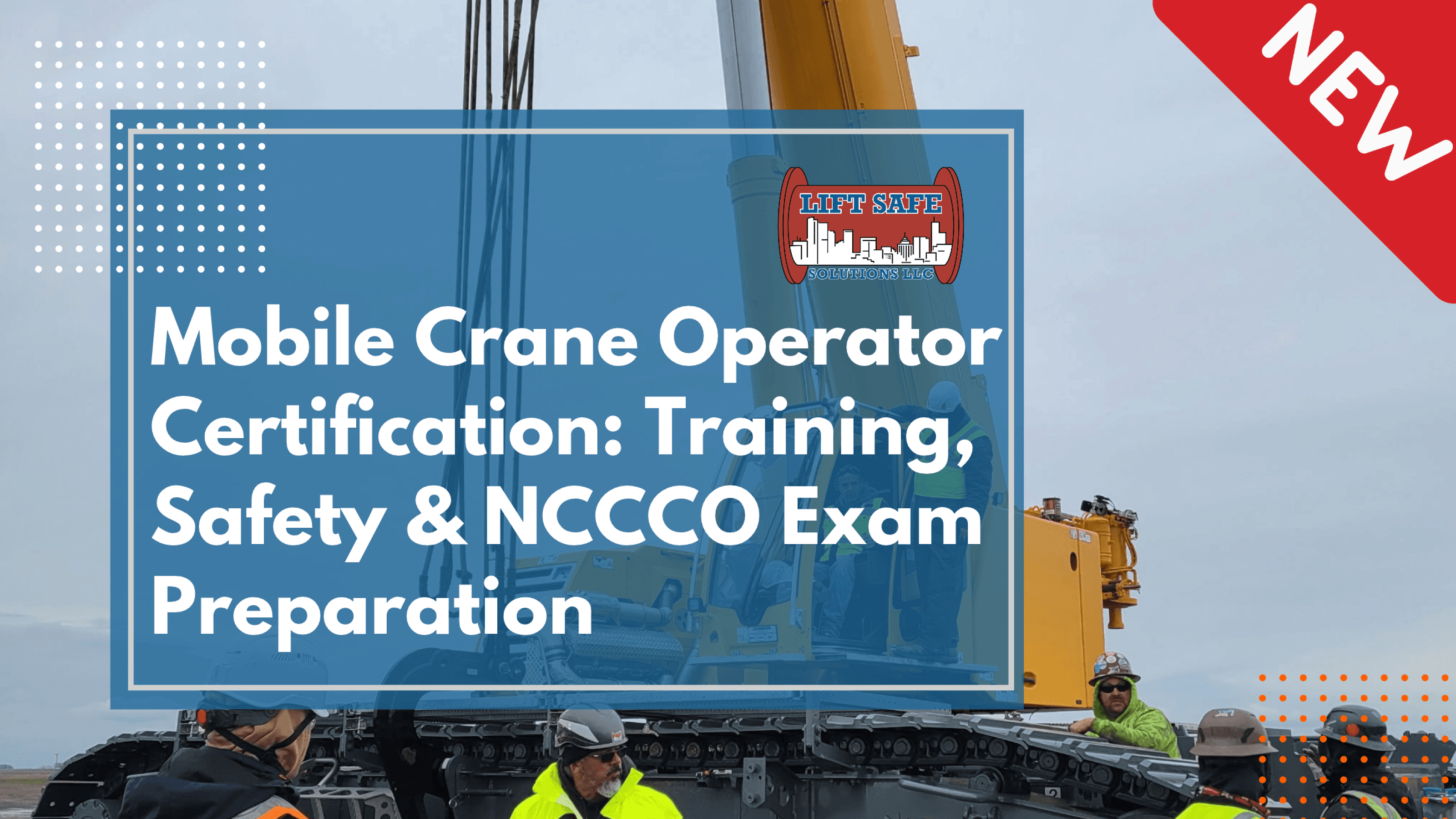 Mobile Crane Operator Certification: Training, Safety & NCCCO Exam Preparation