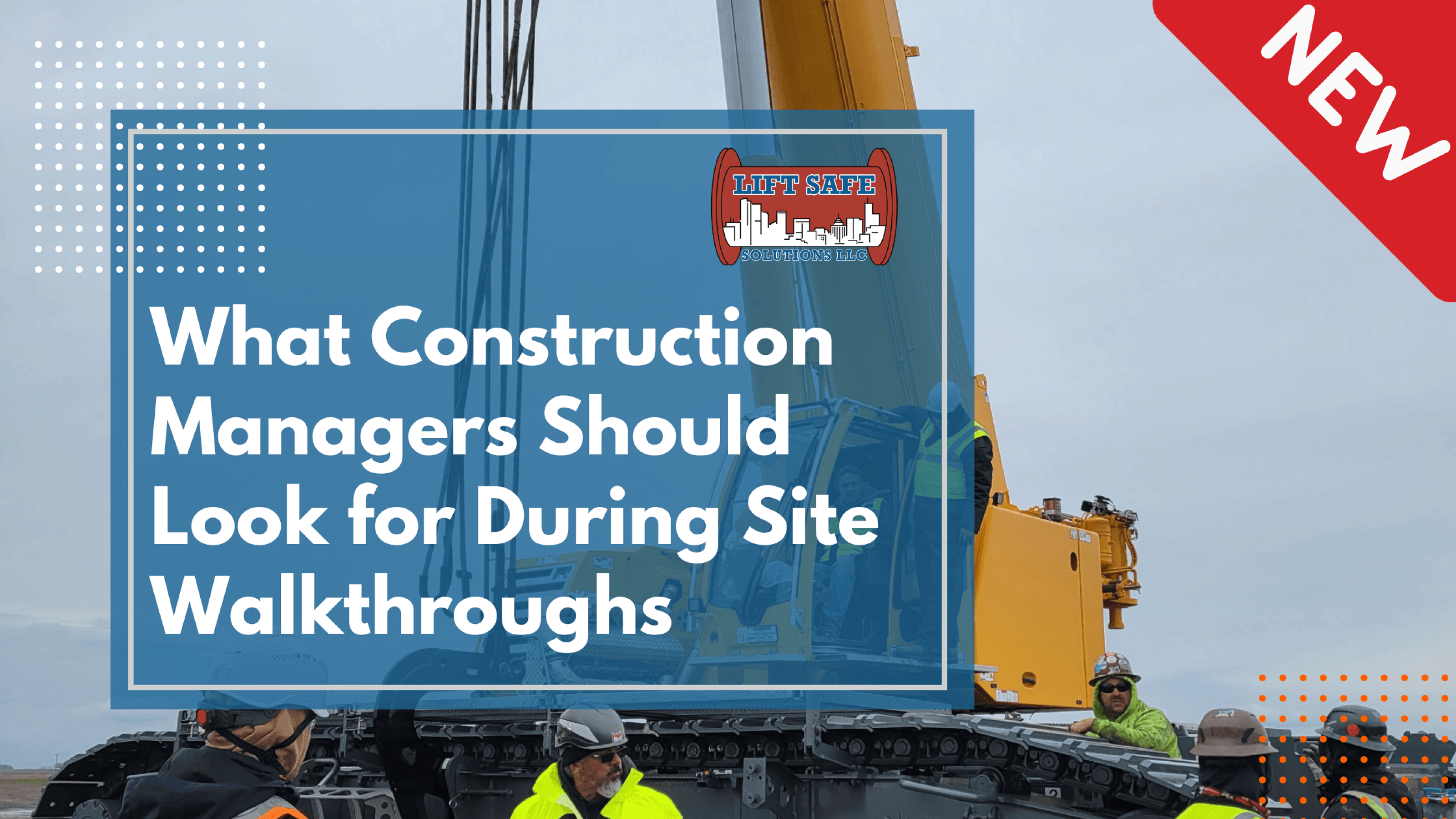 What Construction Managers Should Look for During Site Walkthroughs