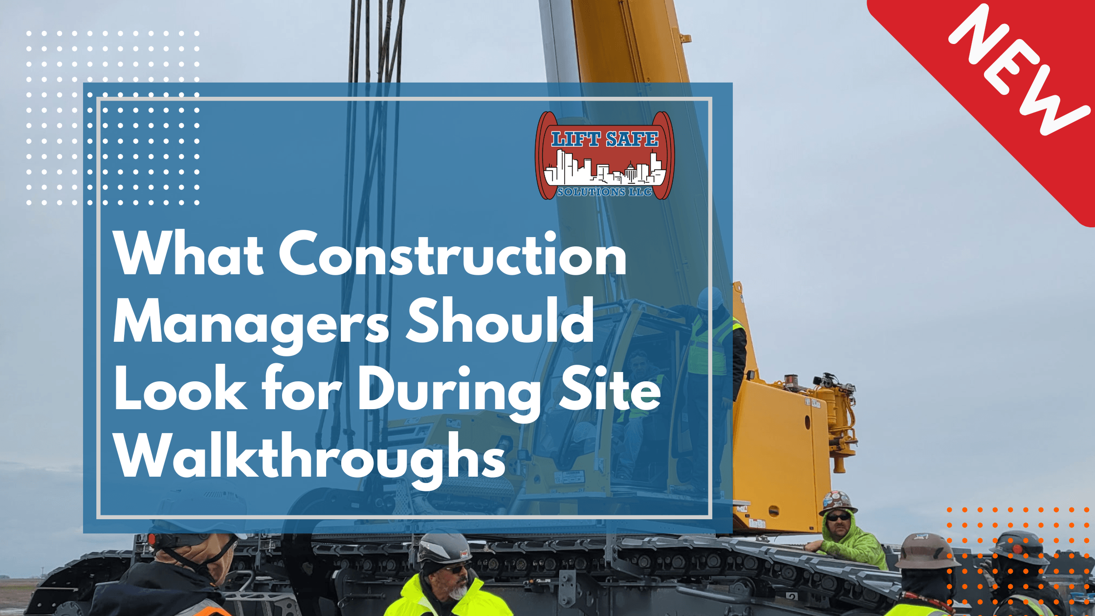 What Construction Managers Should Look for During Site Walkthroughs